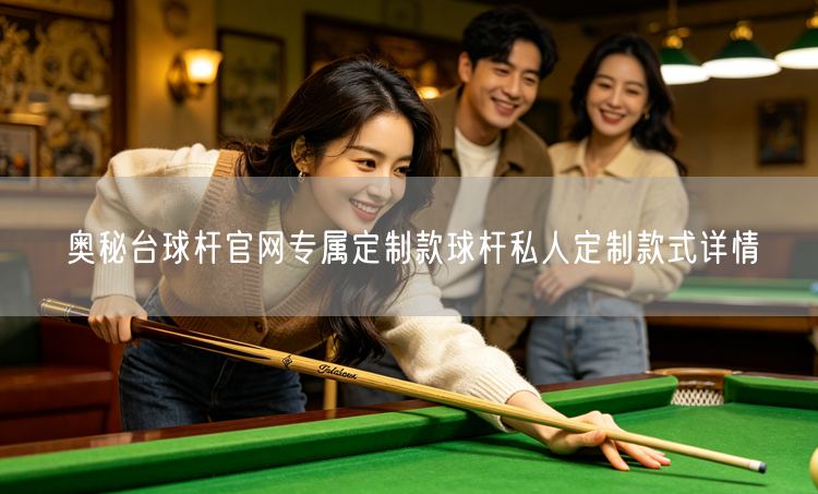 奥秘台球杆官网专属定制款球杆私人定制款式详情