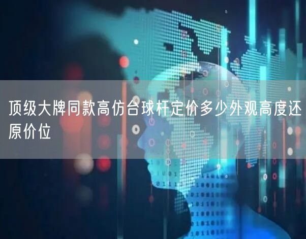 顶级大牌同款高仿台球杆定价多少外观高度还原价位