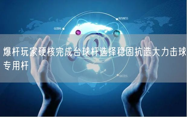 爆杆玩家硬核完成台球杆选择稳固抗造大力击球专用杆