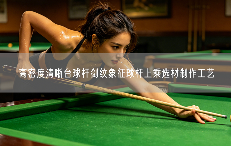 高密度清晰台球杆剑纹象征球杆上乘选材制作工艺