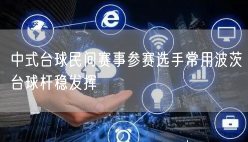 中式台球民间赛事参赛选手常用波茨台球杆稳发挥