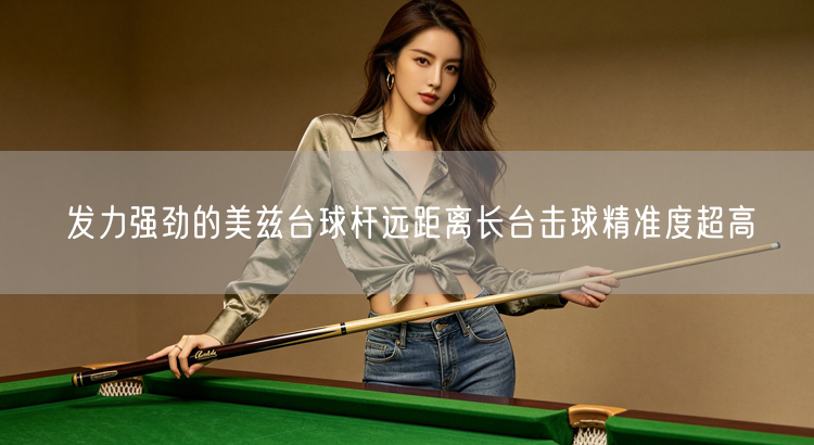 发力强劲的美兹台球杆远距离长台击球精准度超高