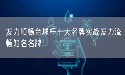 发力顺畅台球杆十大名牌实战发力流畅知名名牌