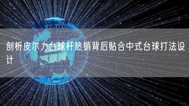 剖析皮尔力台球杆热销背后贴合中式台球打法设计