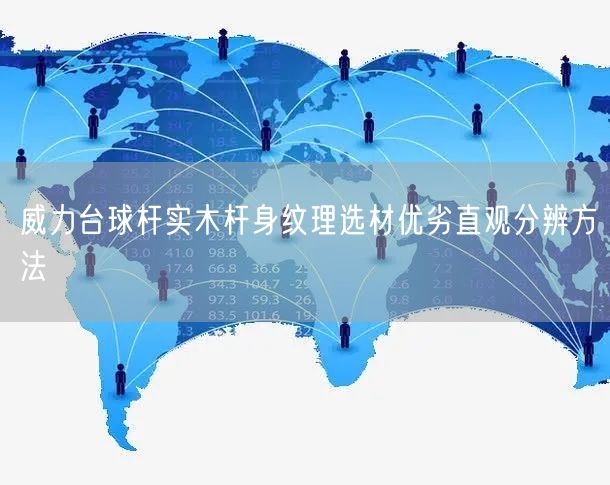 威力台球杆实木杆身纹理选材优劣直观分辨方法