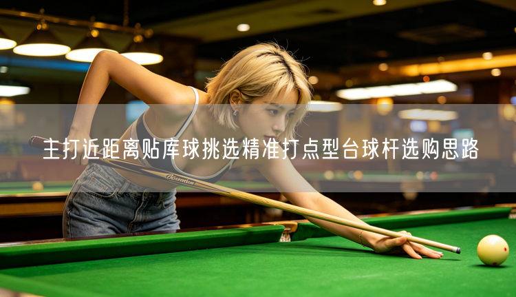 主打近距离贴库球挑选精准打点型台球杆选购思路
