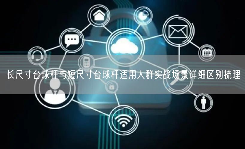 长尺寸台球杆与短尺寸台球杆适用人群实战场景详细区别梳理