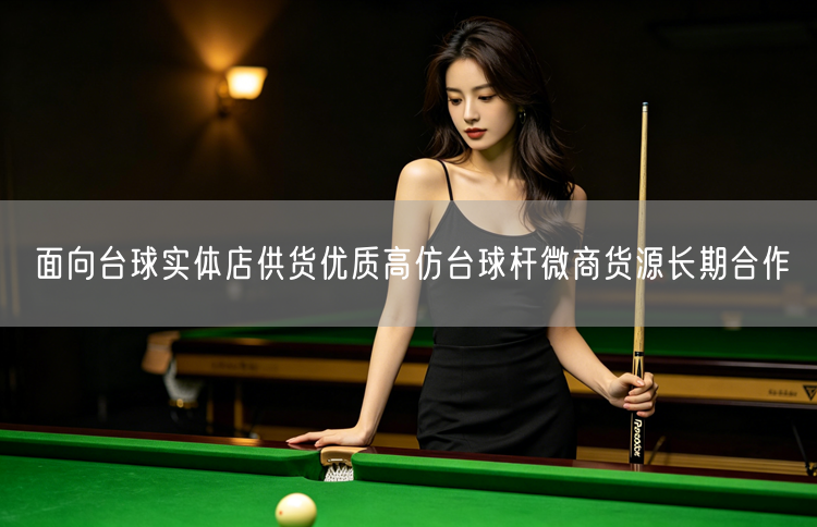 面向台球实体店供货优质高仿台球杆微商货源长期合作