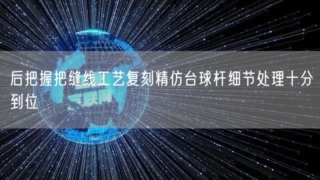后把握把缝线工艺复刻精仿台球杆细节处理十分到位