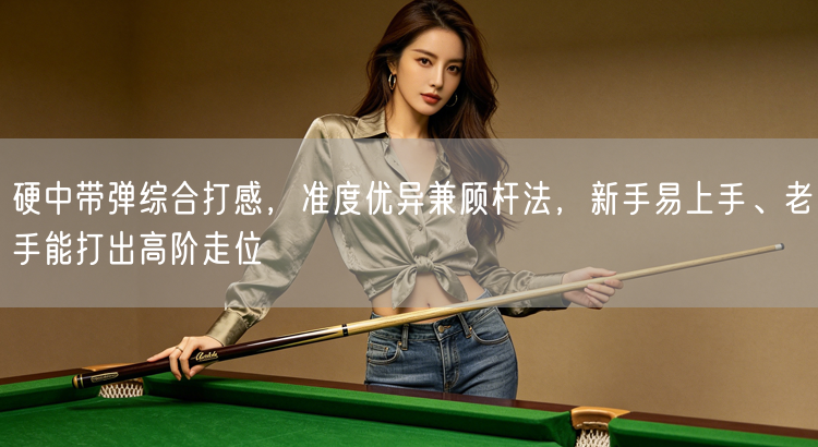 硬中带弹综合打感，准度优异兼顾杆法，新手易上手、老手能打出高阶走位