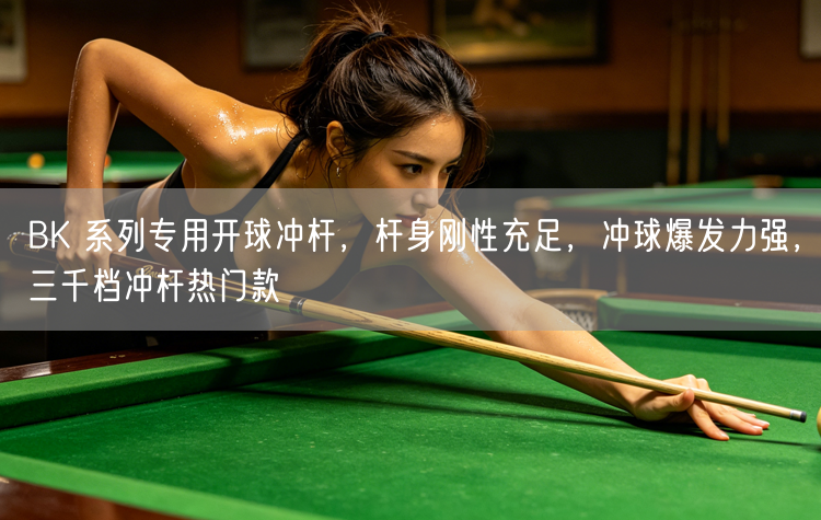 BK 系列专用开球冲杆，杆身刚性充足，冲球爆发力强，三千档冲杆热门款