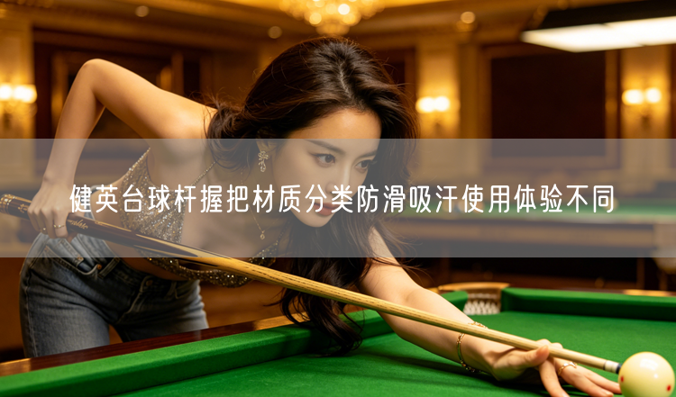 健英台球杆握把材质分类防滑吸汗使用体验不同