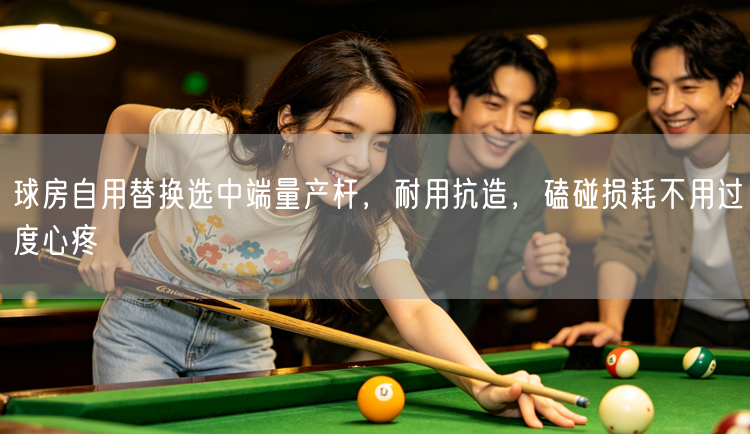 球房自用替换选中端量产杆，耐用抗造，磕碰损耗不用过度心疼
