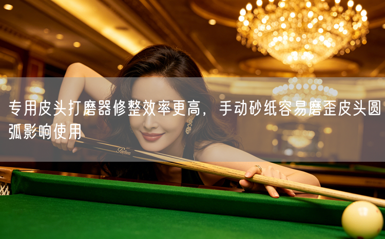 专用皮头打磨器修整效率更高，手动砂纸容易磨歪皮头圆弧影响使用