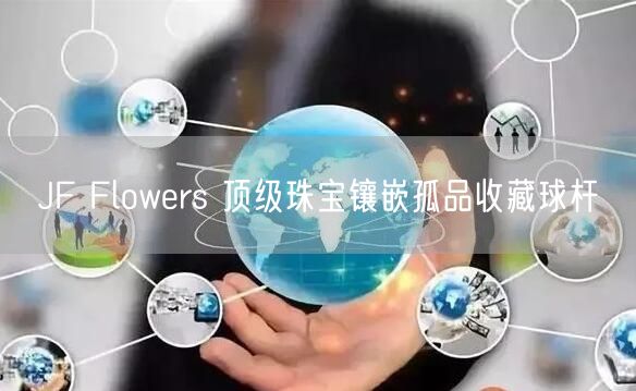 JF Flowers 顶级珠宝镶嵌孤品收藏球杆
