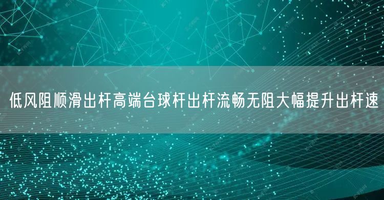 低风阻顺滑出杆高端台球杆出杆流畅无阻大幅提升出杆速