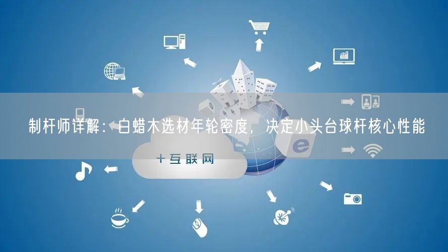 制杆师详解：白蜡木选材年轮密度，决定小头台球杆核心性能