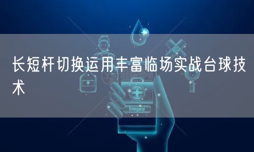 长短杆切换运用丰富临场实战台球技术