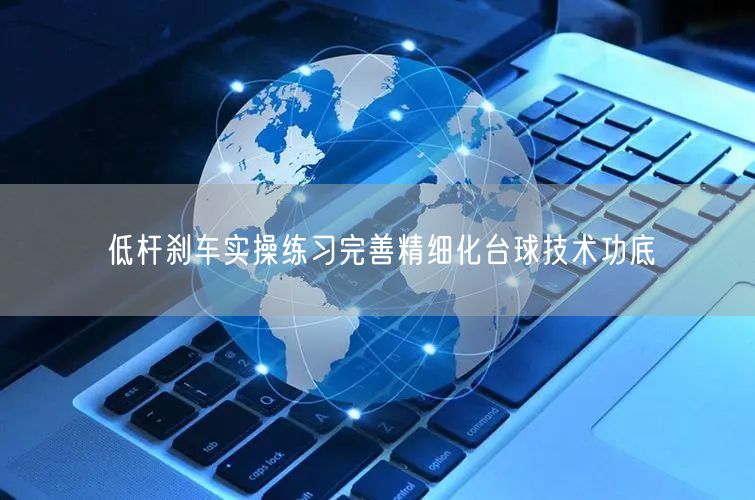 低杆刹车实操练习完善精细化台球技术功底