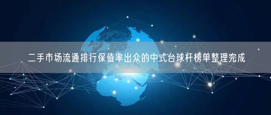 二手市场流通排行保值率出众的中式台球杆榜单整理完成