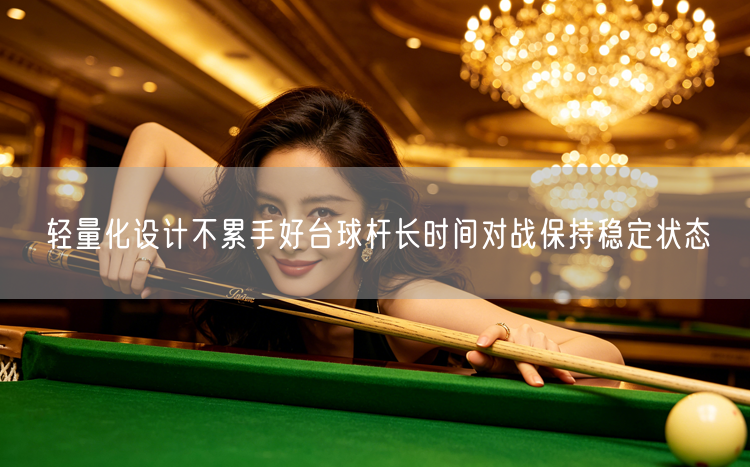 轻量化设计不累手好台球杆长时间对战保持稳定状态