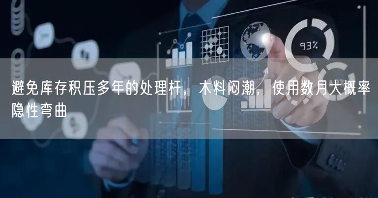 避免库存积压多年的处理杆，木料闷潮，使用数月大概率隐性弯曲