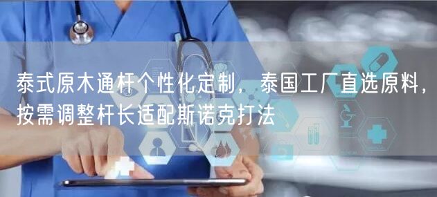 泰式原木通杆个性化定制，泰国工厂直选原料，按需调整杆长适配斯诺克打法