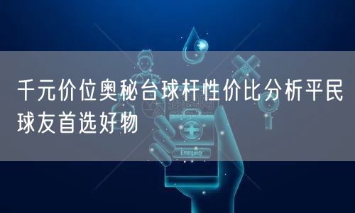 千元价位奥秘台球杆性价比分析平民球友首选好物