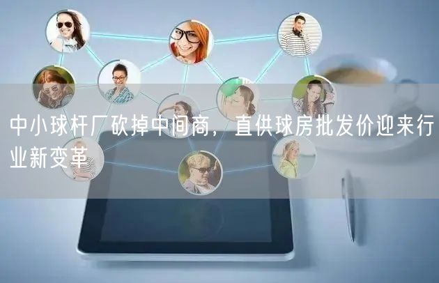 中小球杆厂砍掉中间商，直供球房批发价迎来行业新变革