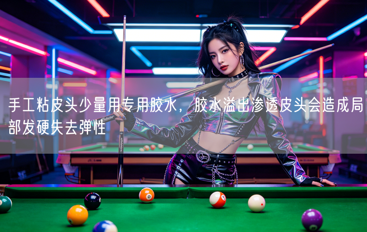 手工粘皮头少量用专用胶水，胶水溢出渗透皮头会造成局部发硬失去弹性